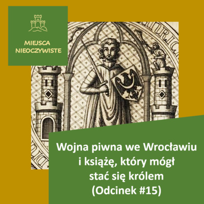 Wojna piwna we Wrocławiu i książę, który mógł stać się królem (Podcast, Odcinek #15)