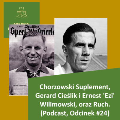 Chorzowski Suplement, Gerard Cieślik i Ernest 'Ezi’ Wilimowski, oraz Ruch. (Podcast, Odcinek #24)
