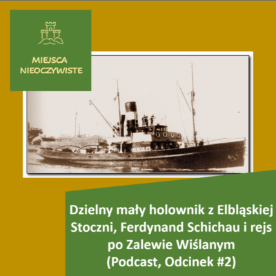 Dzielny mały holownik z Elbląskiej Stoczni, Ferdynand Schichau i rejs po Zalewie Wiślanym. (Podcast, Odcinek #29)