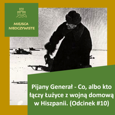 Pijany Generał – Co, albo kto łączy Łużyce z wojną domową w Hiszpanii. (Podcast, Odcinek #10)
