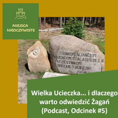 Wielka Ucieczka… i dlaczego warto odwiedzić Żagań (Podcast, Odcinek 5)